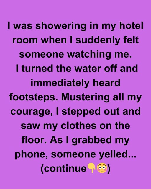 I WAS SHOWERING IN MY HOTEL ROOM WHEN I REALIZED I WASN’T ALONE