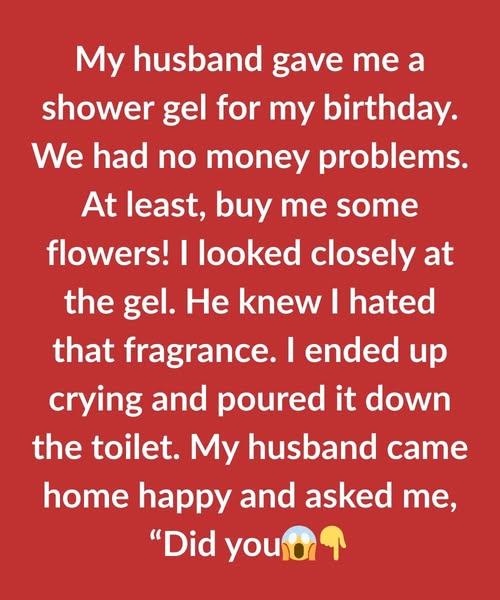 MY HUSBAND GAVE ME SHOWER GEL FOR MY BIRTHDAY—AND IT BROKE ME INSIDE