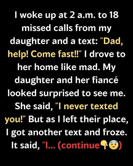 I WOKE UP AT 2 A.M. TO 18 MISSED CALLS FROM MY DAUGHTER AND A TEXT: “DAD, HELP! COME FAST!!”