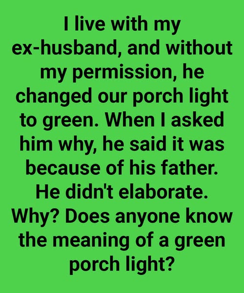 I Live With My Ex-Husband, And Without My Permission, He Changed Our Porch Light To Green