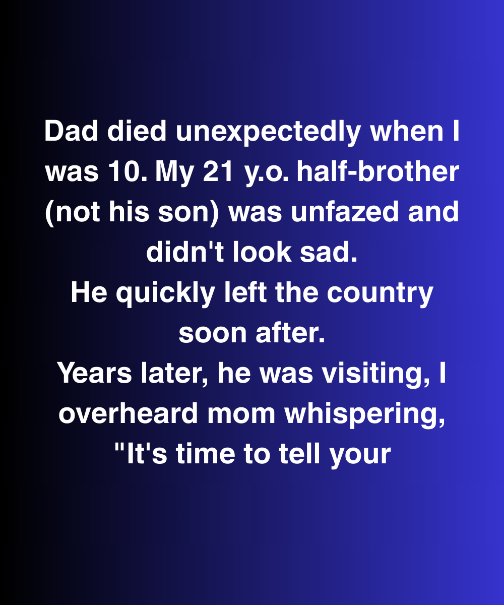 My Half-Brother Vanished After Dad Di’ed—Then I Heard Mom Say “It’s Time To Tell Your…”