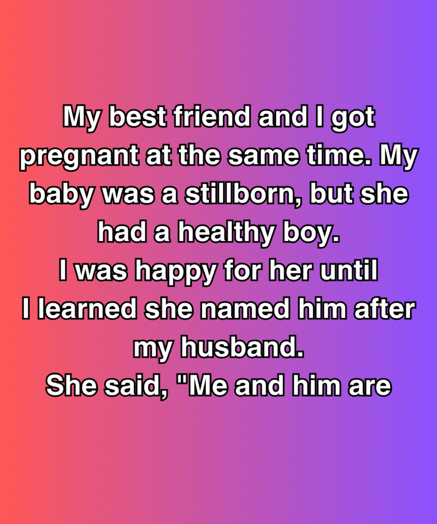 My Best Friend Named Her Baby After My Husband—Then Let Slip What They’d Been Hiding