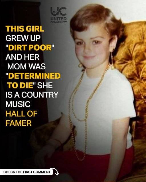 This girl is a Country Music Hall of Famer; she was raised in “dirt poverty” and her mother was “determined to di*e.”
